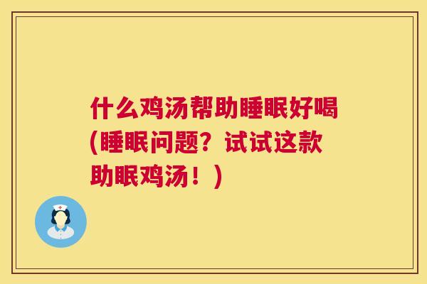 什么鸡汤帮助睡眠好喝(睡眠问题？试试这款助眠鸡汤！)