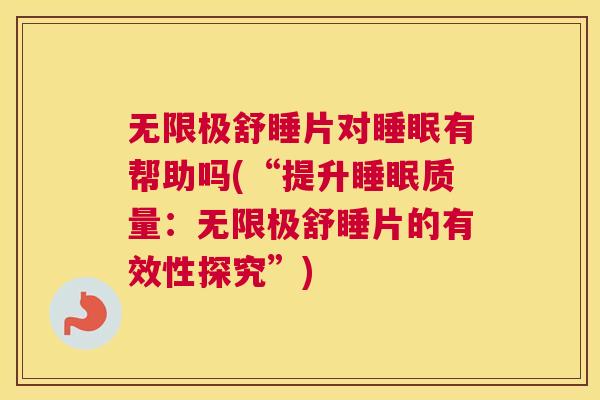 无限极舒睡片对睡眠有帮助吗(“提升睡眠质量：无限极舒睡片的有效性探究”)