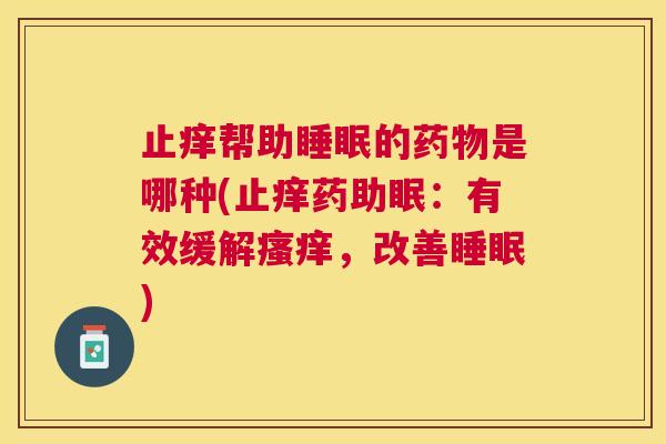 止痒帮助睡眠的药物是哪种(止痒药助眠：有效缓解瘙痒，改善睡眠)