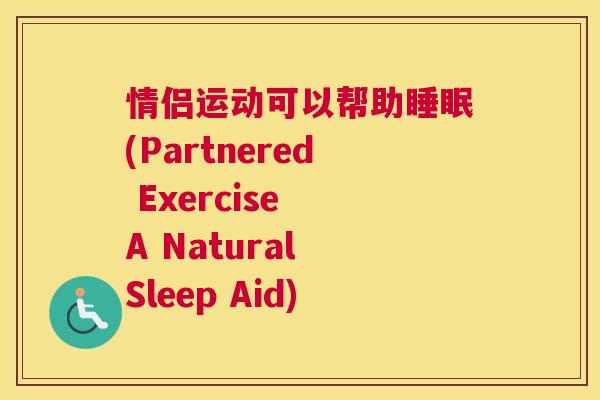 情侣运动可以帮助睡眠(Partnered Exercise A Natural Sleep Aid)