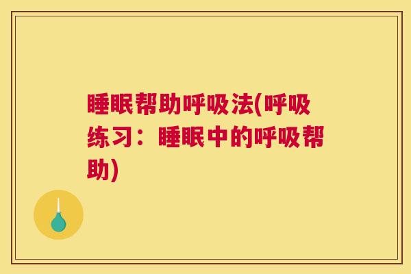 睡眠帮助呼吸法(呼吸练习：睡眠中的呼吸帮助)