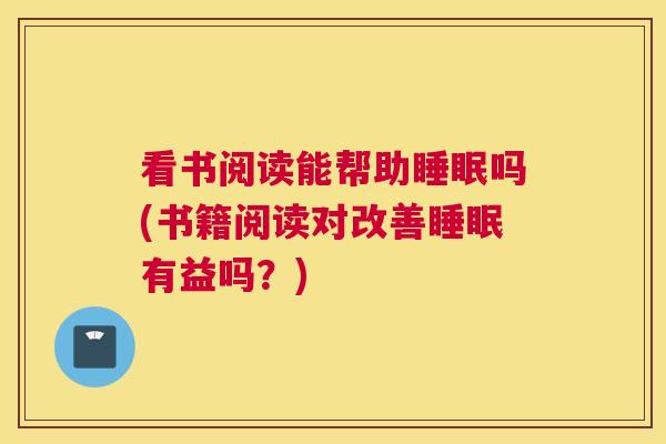 看书阅读能帮助睡眠吗(书籍阅读对改善睡眠有益吗？)