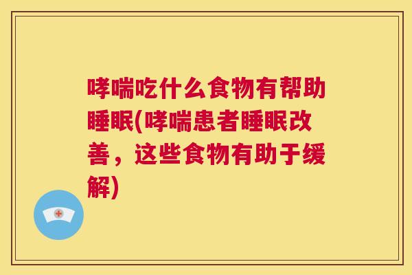哮喘吃什么食物有帮助睡眠(哮喘患者睡眠改善，这些食物有助于缓解)