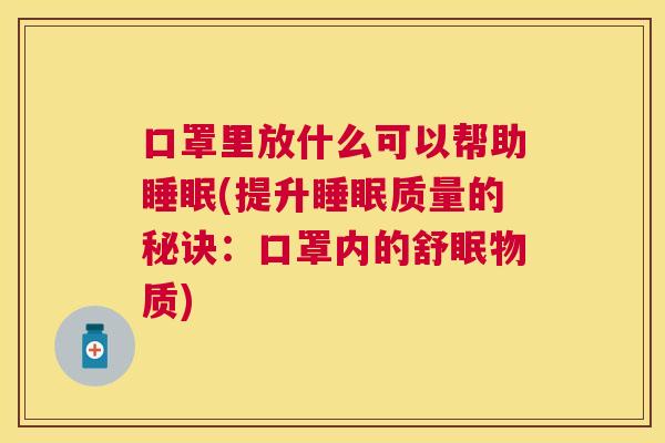 口罩里放什么可以帮助睡眠(提升睡眠质量的秘诀：口罩内的舒眠物质)