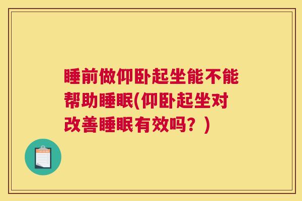 睡前做仰卧起坐能不能帮助睡眠(仰卧起坐对改善睡眠有效吗？)