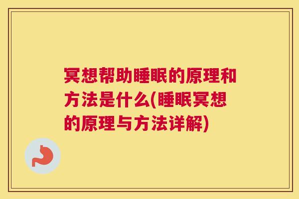 冥想帮助睡眠的原理和方法是什么(睡眠冥想的原理与方法详解)
