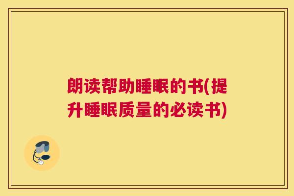 朗读帮助睡眠的书(提升睡眠质量的必读书)