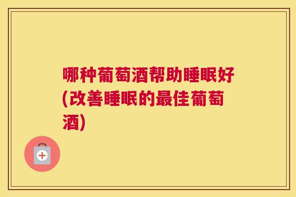 哪种葡萄酒帮助睡眠好(改善睡眠的最佳葡萄酒)