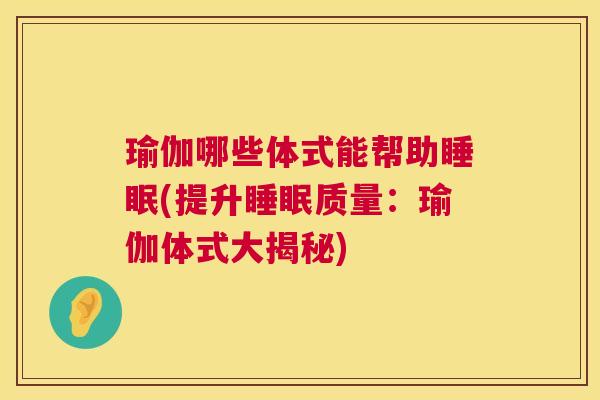 瑜伽哪些体式能帮助睡眠(提升睡眠质量：瑜伽体式大揭秘)