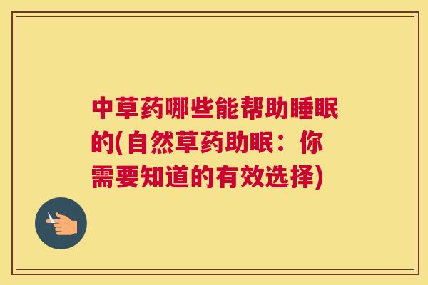 中草药哪些能帮助睡眠的(自然草药助眠：你需要知道的有效选择)