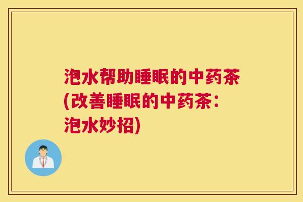 泡水帮助睡眠的中药茶(改善睡眠的中药茶：泡水妙招)