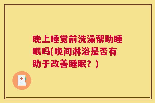 晚上睡觉前洗澡帮助睡眠吗(晚间淋浴是否有助于改善睡眠？)