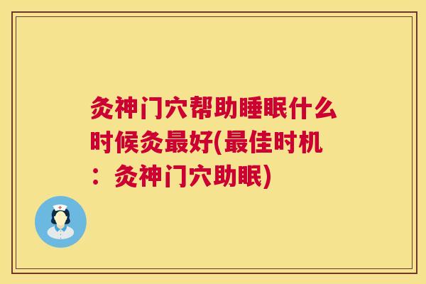 灸神门穴帮助睡眠什么时候灸最好(最佳时机：灸神门穴助眠)